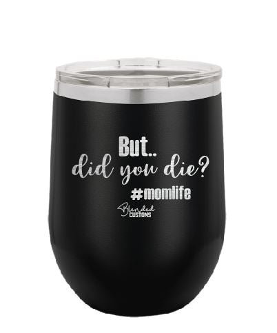 But Did You Die Laser Engraved Stemless  Tumbler