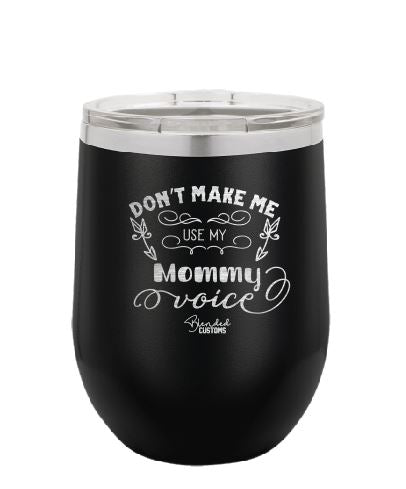 Don't Make Me Use My Mommy Voice Laser Engraved Stemless  Tumbler