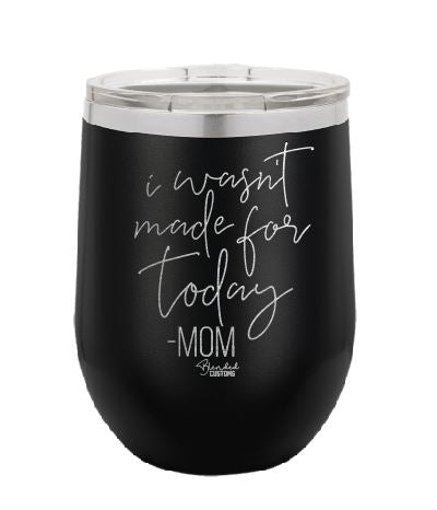 I Wasn't Made For Today Laser Engraved Stemless  Tumbler