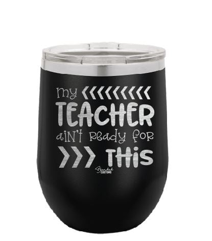 My Teacher Ain't Ready For This Stemless  Tumbler