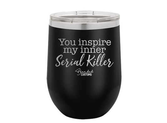 You Inspire My Inner Serial Killer Laser Engraved Stemless  Tumbler