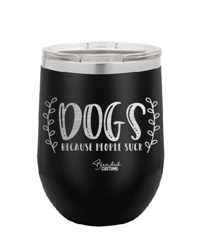 Dogs Because People Suck Laser Engraved Stemless  Tumbler