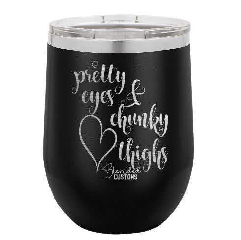 Pretty Eyes and Chunky Thighs Stemless  Tumbler