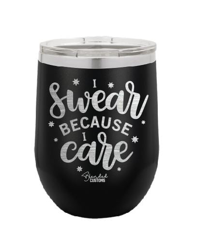 I Swear Because I Care Laser Engraved Stemless  Tumbler