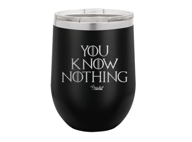 You Know Nothing Laser Engraved Stemless  Tumbler